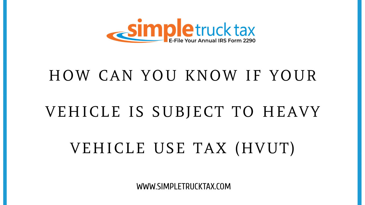 How Can You Know If Your Vehicle Is Subject To Heavy Vehicle Use Tax (HVUT)